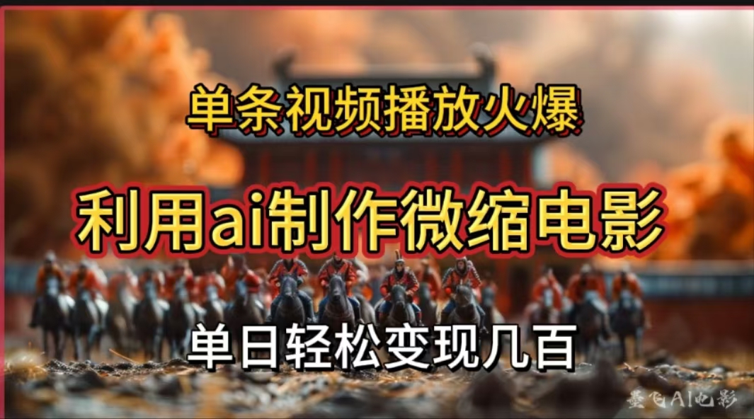 利用AI制作微缩电影视频，单条视频播放量火爆，轻松日变现几百不是问题泓锦前程-网创项目资源站-副业项目-创业项目-搞钱项目泓锦前程