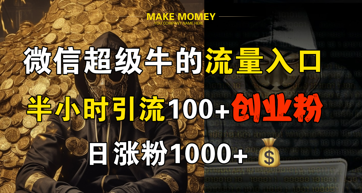 微信超级牛的流量入口，半小时引流100+创业粉，日涨粉1000+泓锦前程-网创项目资源站-副业项目-创业项目-搞钱项目泓锦前程