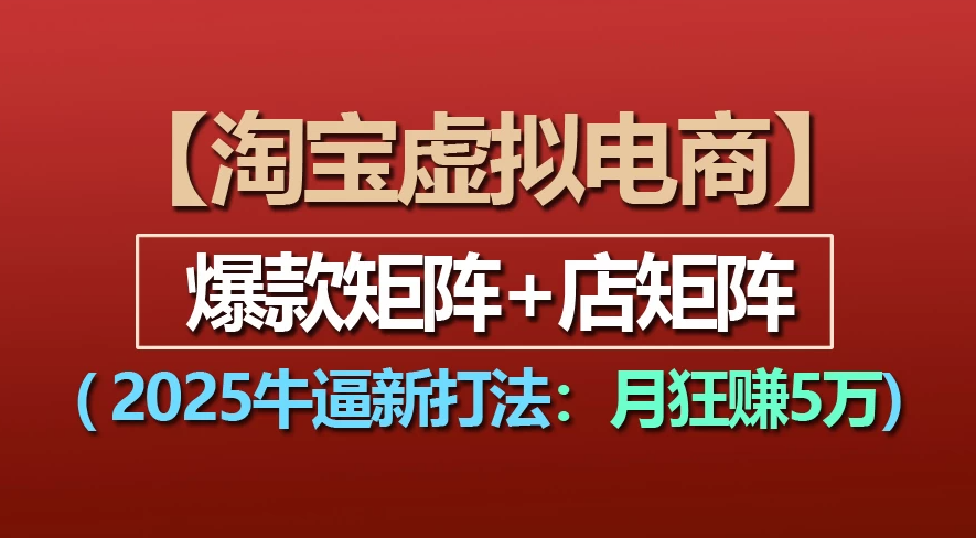 【淘宝虚拟项目】2025牛X新打法：爆款矩阵+店矩阵，月狂赚5万泓锦前程-网创项目资源站-副业项目-创业项目-搞钱项目泓锦前程