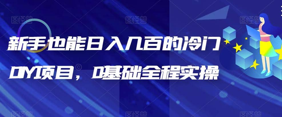 新手也能日入几百的冷门DIY项目，0基础全程实操【揭秘】泓锦前程-网创项目资源站-副业项目-创业项目-搞钱项目泓锦前程