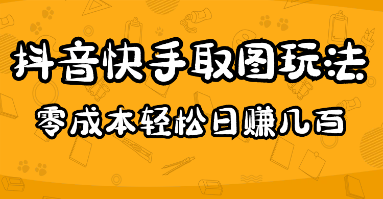 2023抖音快手取图玩法：一个人在家就能做，超简单泓锦前程-网创项目资源站-副业项目-创业项目-搞钱项目泓锦前程
