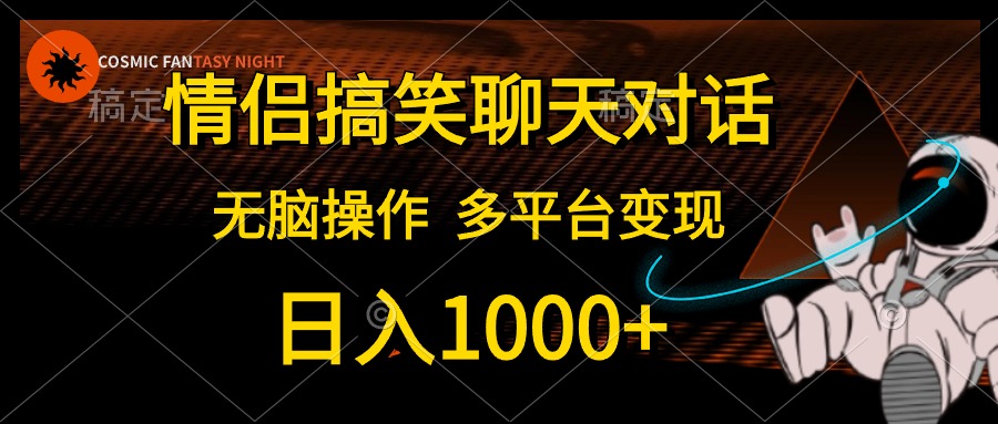情侣搞笑聊天对话，无脑操作，多平台变现，日入1000+泓锦前程-网创项目资源站-副业项目-创业项目-搞钱项目泓锦前程