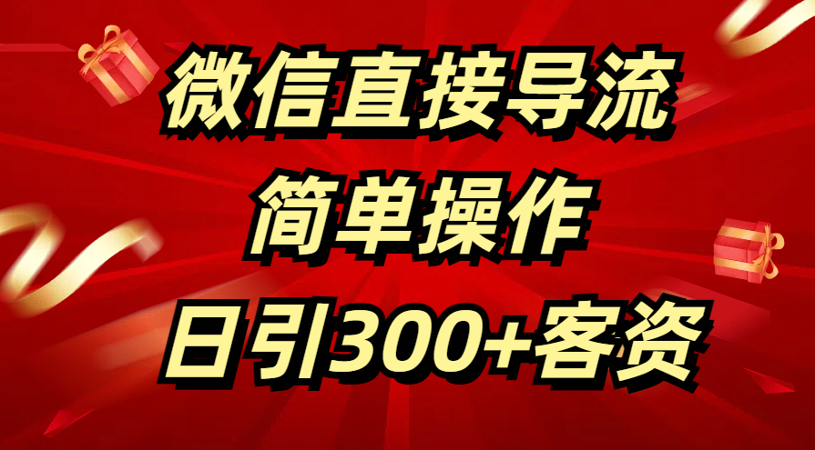 微信直接导流 简单操作 日引300+客资泓锦前程-网创项目资源站-副业项目-创业项目-搞钱项目泓锦前程