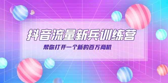 抖音群爆俱乐部-抖音流量新兵训练营：帮你打开一个新的百万商机泓锦前程-网创项目资源站-副业项目-创业项目-搞钱项目泓锦前程