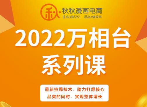 秋秋漫画电商2022万相台系列课，最新拉爆技术，助力打爆核心品类的同时，实现整体增长泓锦前程-网创项目资源站-副业项目-创业项目-搞钱项目泓锦前程