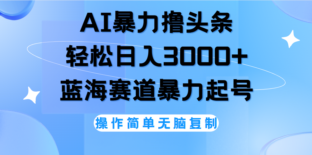 AI撸头条，当天起号，第二天见收益，轻松日入3000+无脑操作。泓锦前程-网创项目资源站-副业项目-创业项目-搞钱项目泓锦前程