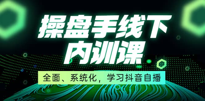 某收费培训第22期·操盘手线下内训课，全面、系统化，学习抖音自播泓锦前程-网创项目资源站-副业项目-创业项目-搞钱项目泓锦前程