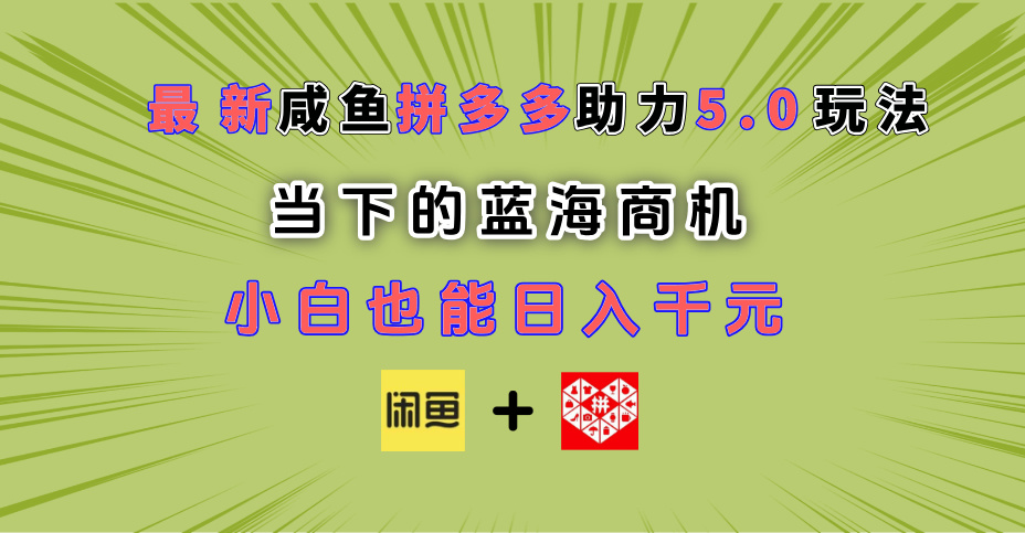 最新闲鱼拼多多助力玩法 当下的蓝海商机 新手小白也能轻松操作 实现日入千元泓锦前程-网创项目资源站-副业项目-创业项目-搞钱项目泓锦前程
