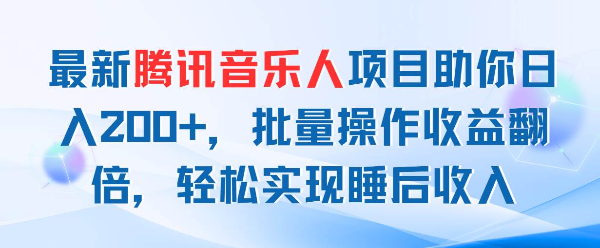 最新腾讯音乐人项目助你日入200+，批量操作收益翻倍，轻松实现睡后收入泓锦前程-网创项目资源站-副业项目-创业项目-搞钱项目泓锦前程