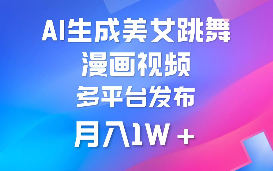 利用AI把美女跳舞视频制作漫画，纯原创，不违规。月入1W+泓锦前程-网创项目资源站-副业项目-创业项目-搞钱项目泓锦前程