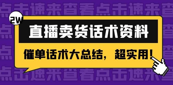 2万字 直播卖货话术资料：催单话术大总结，超实用泓锦前程-网创项目资源站-副业项目-创业项目-搞钱项目泓锦前程