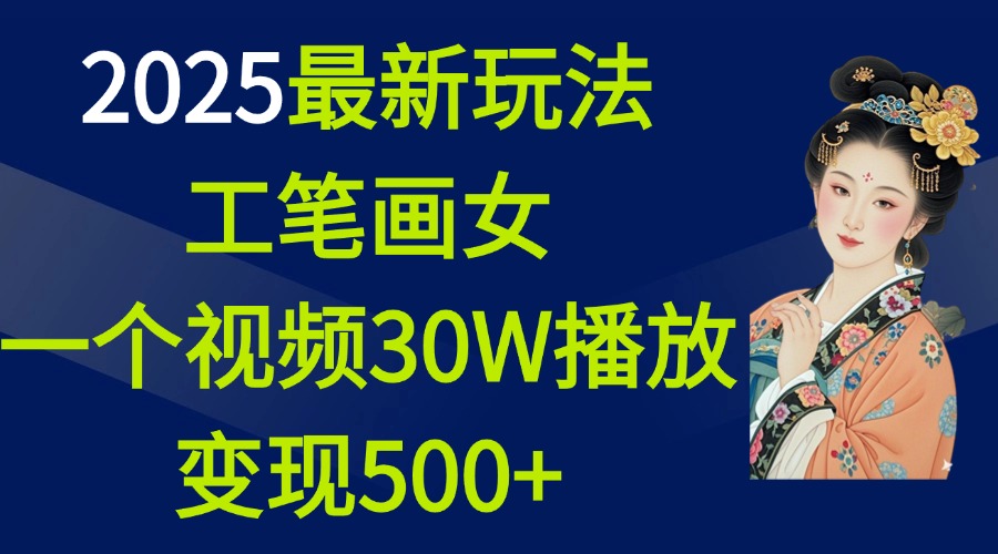 2025最新玩法，工笔画美女，一个视频30万播放变现500+泓锦前程-网创项目资源站-副业项目-创业项目-搞钱项目泓锦前程
