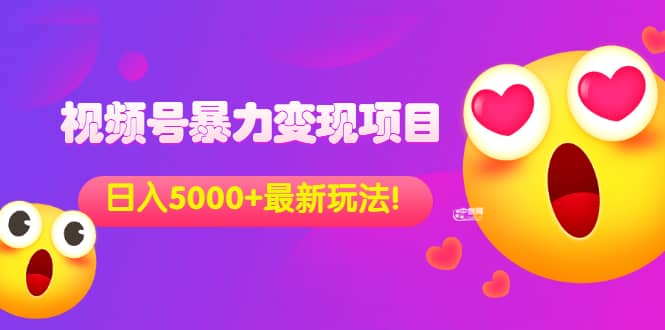 外面收费699的视频号暴力变现项目，日入5000+，简单易操作当天见效果泓锦前程-网创项目资源站-副业项目-创业项目-搞钱项目泓锦前程