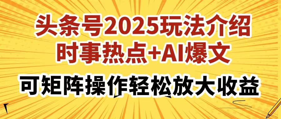 头条号2025玩法介绍，时事热点+AI爆文，可矩阵操作轻松放大收益泓锦前程-网创项目资源站-副业项目-创业项目-搞钱项目泓锦前程