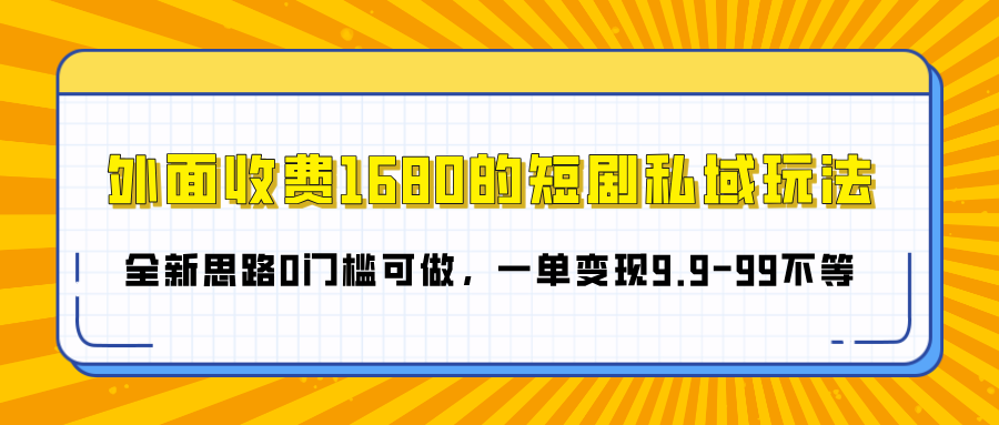 外面收费1680的短剧私域玩法，全新思路0门槛可做，一单变现9.9-99不等泓锦前程-网创项目资源站-副业项目-创业项目-搞钱项目泓锦前程