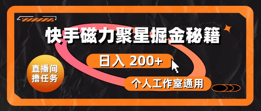 快手磁力聚星掘金秘籍，日入 200+，个人工作室通用泓锦前程-网创项目资源站-副业项目-创业项目-搞钱项目泓锦前程