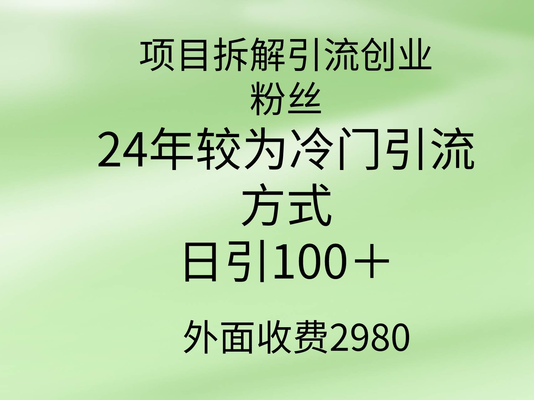 项目拆解引流创业粉丝，24年较冷门引流方式，轻松日引100＋泓锦前程-网创项目资源站-副业项目-创业项目-搞钱项目泓锦前程