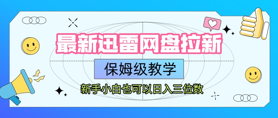 最新迅雷网盘拉新，保姆级教学，新手小白也可以日入三位数泓锦前程-网创项目资源站-副业项目-创业项目-搞钱项目泓锦前程