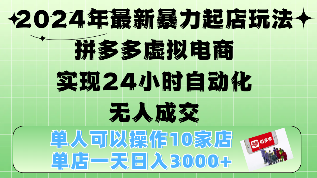 2024年最新暴力起店玩法，拼多多虚拟电商，实现24小时自动化无人成交，单人可以操作10家店，单店日入3000+泓锦前程-网创项目资源站-副业项目-创业项目-搞钱项目泓锦前程