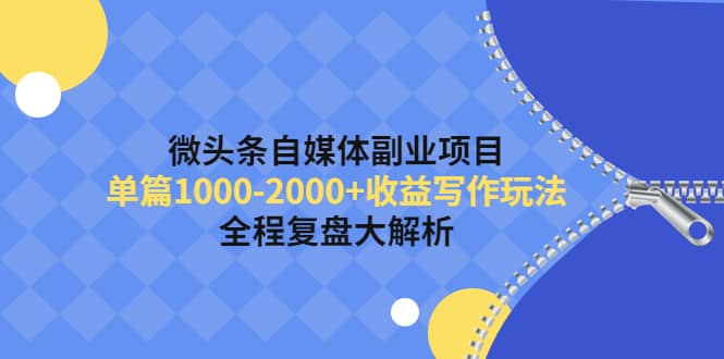 微头条自媒体副业项目，收益写作玩法，全程复盘大解析泓锦前程-网创项目资源站-副业项目-创业项目-搞钱项目泓锦前程