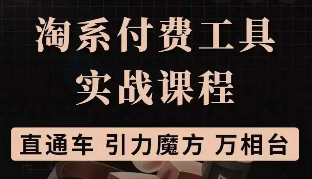 淘系付费工具实战课程【直通车、引力魔方】战略优化，实操演练（价值1299）泓锦前程-网创项目资源站-副业项目-创业项目-搞钱项目泓锦前程