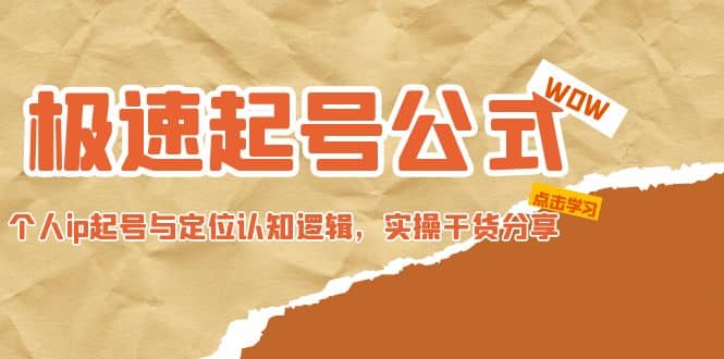 极速起号公式，个人ip起号与定位认知逻辑，实操干货分享泓锦前程-网创项目资源站-副业项目-创业项目-搞钱项目泓锦前程