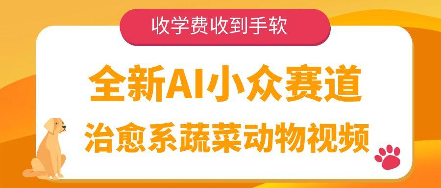 全新AI小众赛道，治愈系蔬菜动物视频，收学费收到手软泓锦前程-网创项目资源站-副业项目-创业项目-搞钱项目泓锦前程
