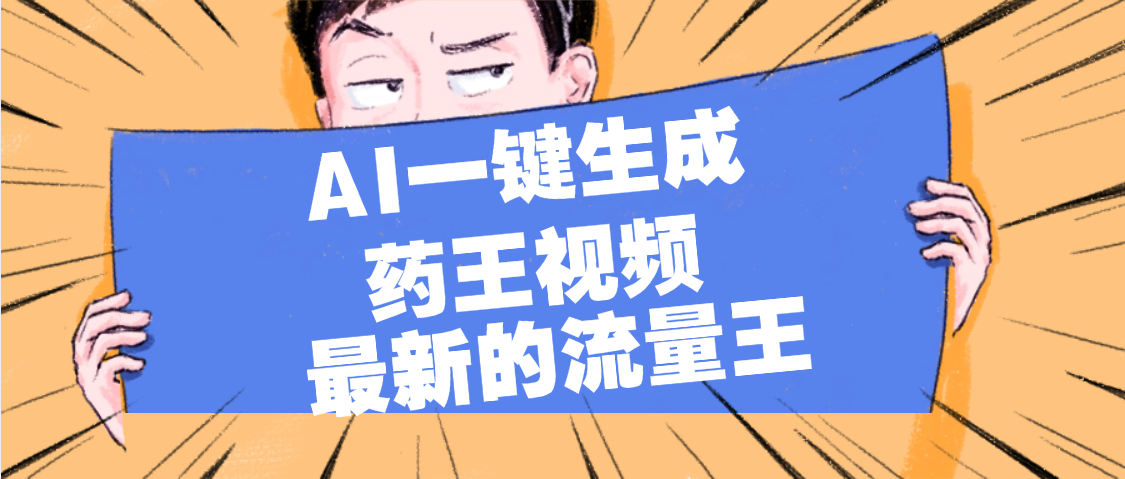 最新流量王，【药王视频】AI一键生成，小白轻松上手，日入1000+泓锦前程-网创项目资源站-副业项目-创业项目-搞钱项目泓锦前程