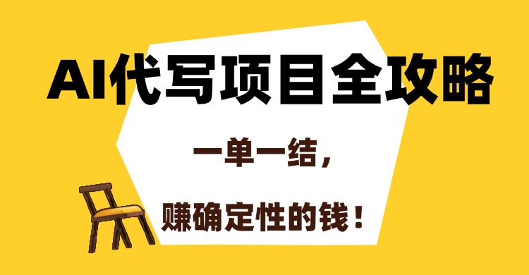 AI代写项目全攻略，一单一结，赚确定性的钱！泓锦前程-网创项目资源站-副业项目-创业项目-搞钱项目泓锦前程