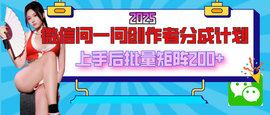 2025最新微信问一问创作者分成计划，上手后批量矩阵日入200+泓锦前程-网创项目资源站-副业项目-创业项目-搞钱项目泓锦前程