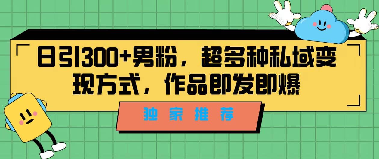 独家推荐！日引300+男粉，超多种私域变现方式，作品即发即报泓锦前程-网创项目资源站-副业项目-创业项目-搞钱项目泓锦前程