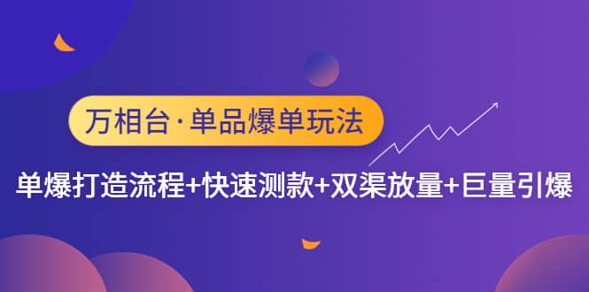 万相台·单品爆单玩法，单爆打造流程+快速测款+双渠放量+巨量引爆泓锦前程-网创项目资源站-副业项目-创业项目-搞钱项目泓锦前程