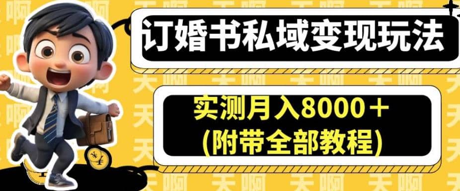 订婚书私域变现玩法，实测月入8000＋(附带全部教程)【揭秘】泓锦前程-网创项目资源站-副业项目-创业项目-搞钱项目泓锦前程