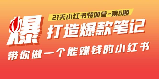 21天小红书特训营-第6期，打造爆款笔记，带你做一个能赚钱的小红书泓锦前程-网创项目资源站-副业项目-创业项目-搞钱项目泓锦前程