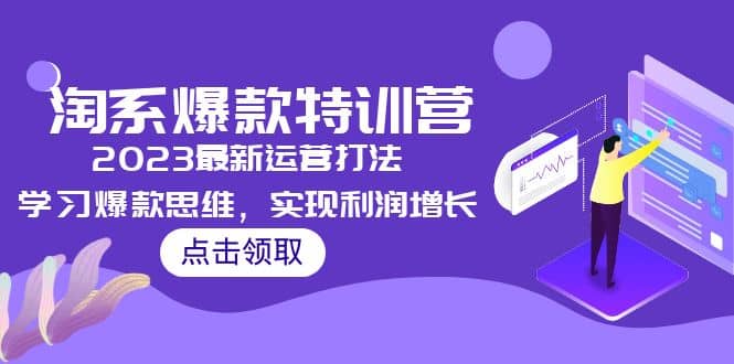 2023淘系爆款特训营，2023最新运营打法，学习爆款思维，实现利润增长泓锦前程-网创项目资源站-副业项目-创业项目-搞钱项目泓锦前程