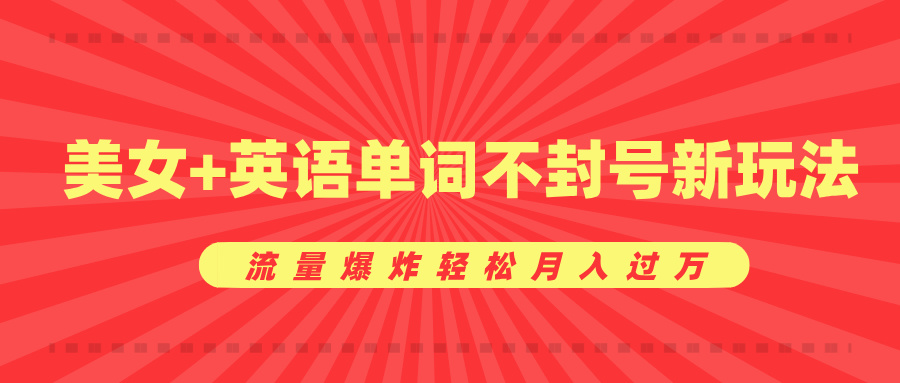 美女+英语单词不封号新玩法，流量爆炸轻松月入过万泓锦前程-网创项目资源站-副业项目-创业项目-搞钱项目泓锦前程