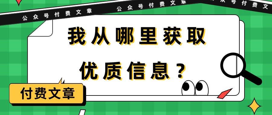 某付费文章《我从哪里获取优质信息？》泓锦前程-网创项目资源站-副业项目-创业项目-搞钱项目泓锦前程