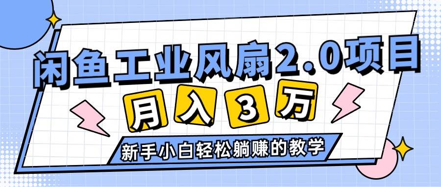 2024年6月最新闲鱼工业风扇2.0项目，轻松月入3W+，新手小白躺赚的教学泓锦前程-网创项目资源站-副业项目-创业项目-搞钱项目泓锦前程
