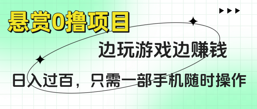 悬赏0撸项目，边玩游戏边赚钱，日入过百，只需一部手机随时操作泓锦前程-网创项目资源站-副业项目-创业项目-搞钱项目泓锦前程