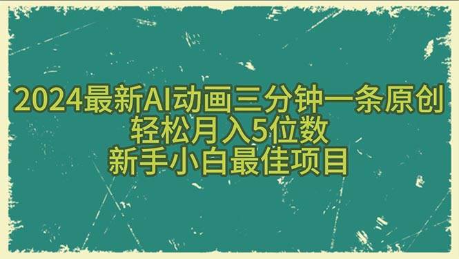 2024最新AI动画三分钟一条原创，轻松月入5位数，新手小白最佳项目泓锦前程-网创项目资源站-副业项目-创业项目-搞钱项目泓锦前程