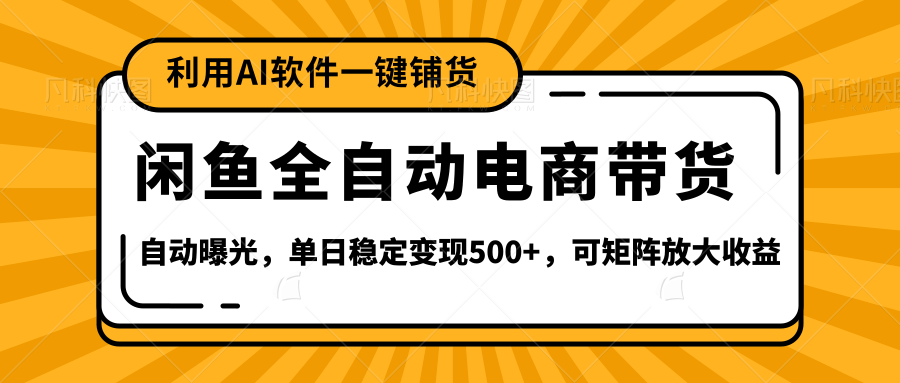 【闲鱼全自动电商带货】全新升级玩法，单日稳定变现500+，可矩阵放大收益泓锦前程-网创项目资源站-副业项目-创业项目-搞钱项目泓锦前程