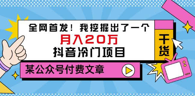 老古董说项目：全网首发！我挖掘出了一个月入20万的抖音冷门项目（付费文章）泓锦前程-网创项目资源站-副业项目-创业项目-搞钱项目泓锦前程