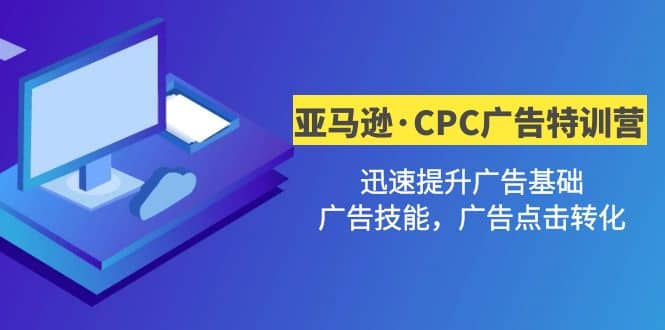 亚马逊·CPC广告·2期特训营，迅速提升广告基础，广告技能，广告点击转化泓锦前程-网创项目资源站-副业项目-创业项目-搞钱项目泓锦前程