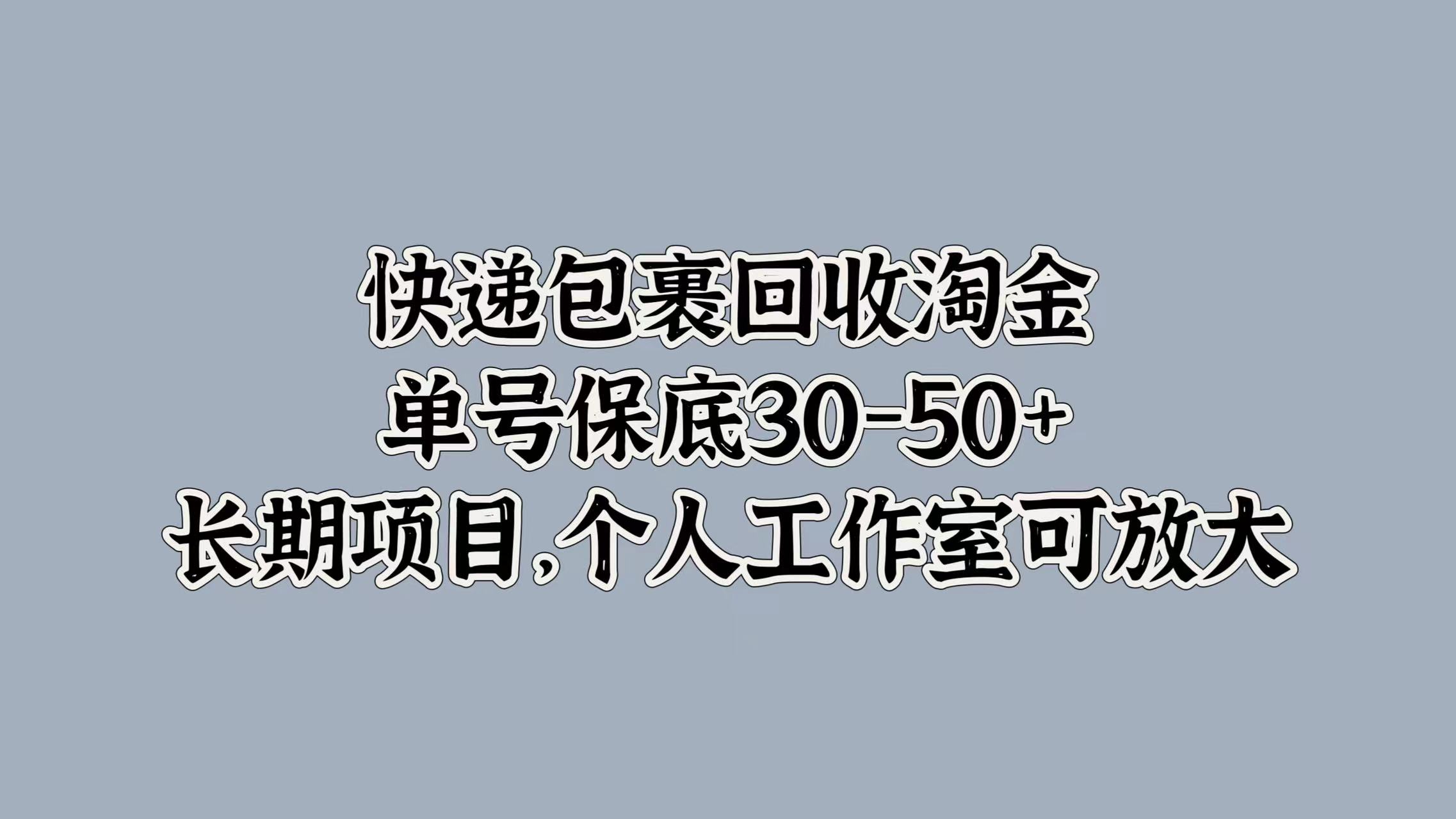 快递包裹回收淘金，单号保底30-50+，长期项目！个人工作室可放大泓锦前程-网创项目资源站-副业项目-创业项目-搞钱项目泓锦前程