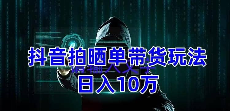 抖音拍晒单带货玩法分享 项目整体流程简单 有团队实测【教程+素材】泓锦前程-网创项目资源站-副业项目-创业项目-搞钱项目泓锦前程