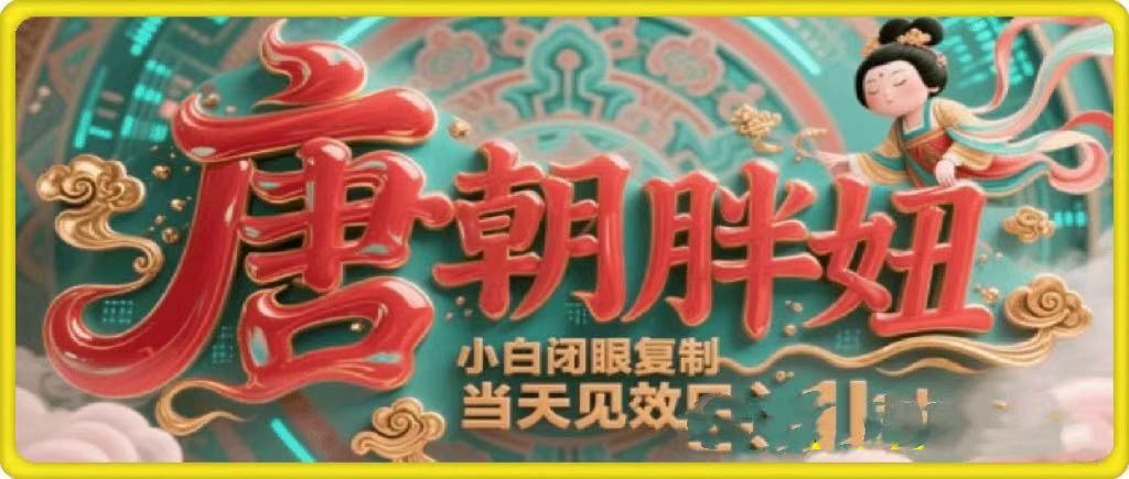 用AI克隆“唐朝胖妞”日更3条，平台疯狂推流，小白闭眼复制，当天见效，日入1k+泓锦前程-网创项目资源站-副业项目-创业项目-搞钱项目泓锦前程