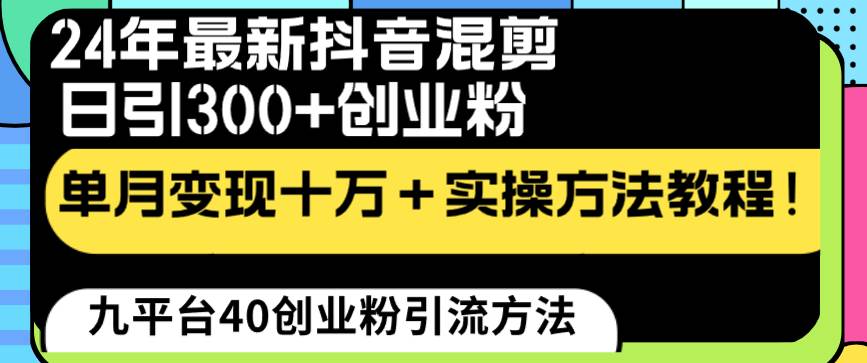 24年最新抖音混剪日引300+创业粉“割韭菜”单月变现十万+实操教程！泓锦前程-网创项目资源站-副业项目-创业项目-搞钱项目泓锦前程