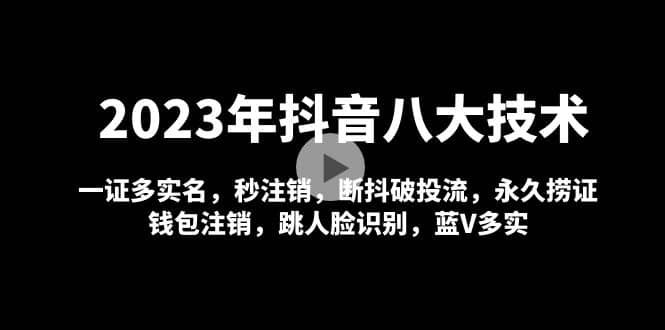 2023年抖音八大技术，一证多实名 秒注销 断抖破投流 永久捞证 钱包注销 等!泓锦前程-网创项目资源站-副业项目-创业项目-搞钱项目泓锦前程