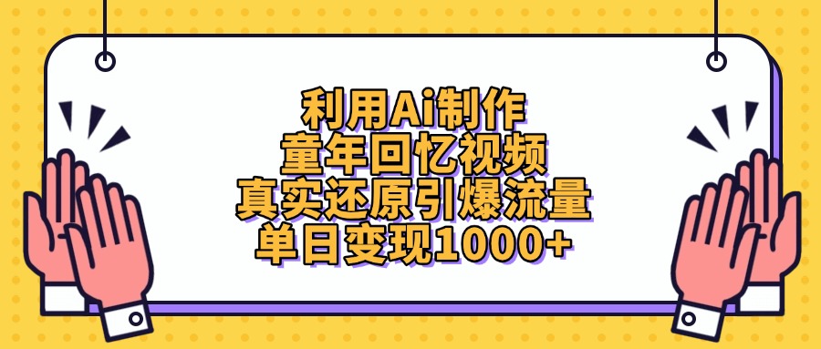 利用Ai制作，童年回忆视频，真实还原引爆流量，单日变现1000+泓锦前程-网创项目资源站-副业项目-创业项目-搞钱项目泓锦前程