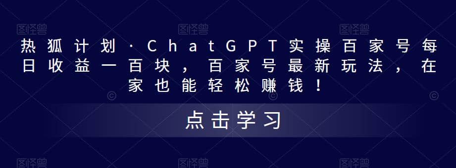 热狐计划·Chat.GPT实操百家号最新玩法泓锦前程-网创项目资源站-副业项目-创业项目-搞钱项目泓锦前程